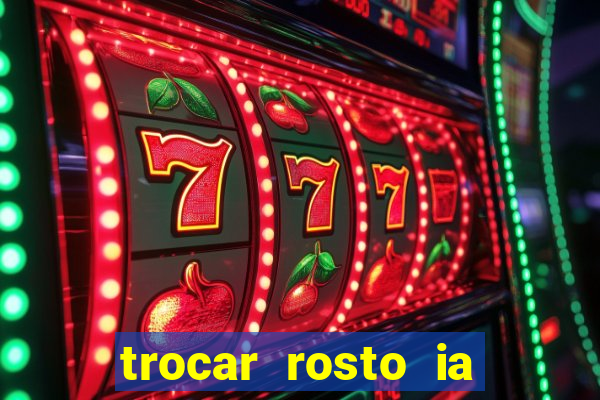 trocar rosto ia online mudar rosto